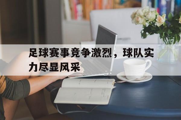 足球赛事竞争激烈，球队实力尽显风采的简单介绍