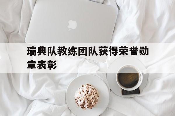 瑞典队教练团队获得荣誉勋章表彰